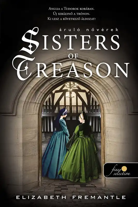 Elizabeth FremantleSisters of Treason – Áruló nővérek (Tudor-trilógia 2.) Azonnal elérhető
