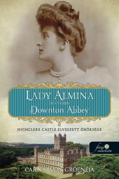 Kedvezményes ár Carnarvon grófnéjaLady Almina és a valódi Downton Abbey Highclere Castle elveszett öröksége